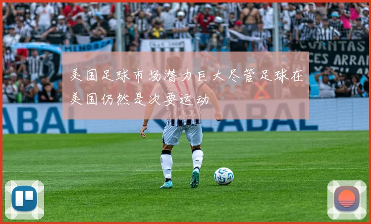 美国足球市场潜力巨大尽管足球在美国仍然是次要运动